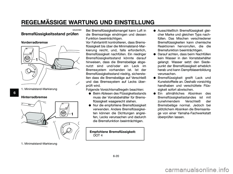 YAMAHA XMAX 250 2009 Betriebsanleitungen (in German) GAU22580
Bremsflüssigkeitsstand prüfen
Vorderradbremse
1. Minimalstand-Markierung
Hinterradbremse
1. Minimalstand-Markierung
Bei Bremsflüssigkeitsmangel kann Luft in
die Bremsanlage eindringen und YAMAHA XMAX 250 2009 Betriebsanleitungen (in German) GAU22580
Bremsflüssigkeitsstand prüfen
Vorderradbremse
1. Minimalstand-Markierung
Hinterradbremse
1. Minimalstand-Markierung
Bei Bremsflüssigkeitsmangel kann Luft in
die Bremsanlage eindringen und