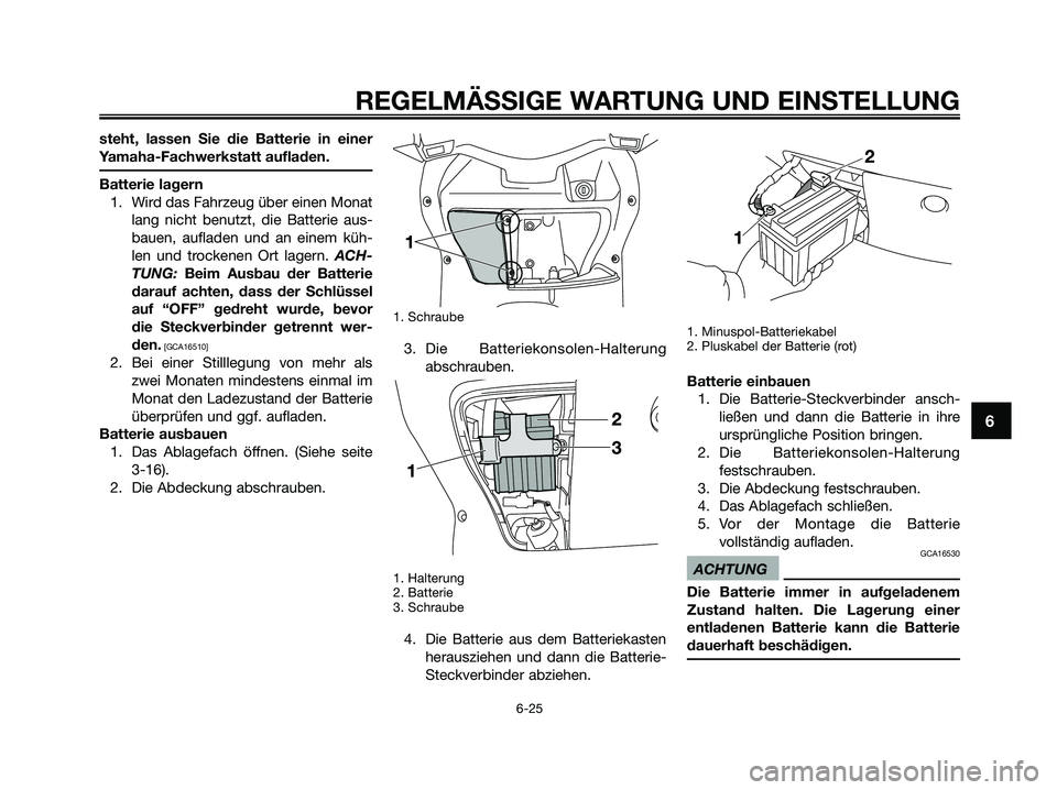 YAMAHA XMAX 250 2009 Betriebsanleitungen (in German)
steht, lassen Sie die Batterie in einer
Yamaha-Fachwerkstatt aufladen.
Batterie lagern1. Wird das Fahrzeug über einen Monat lang nicht benutzt, die Batterie aus-
bauen, aufladen und an einem küh-
l YAMAHA XMAX 250 2009 Betriebsanleitungen (in German)
steht, lassen Sie die Batterie in einer
Yamaha-Fachwerkstatt aufladen.
Batterie lagern1. Wird das Fahrzeug über einen Monat lang nicht benutzt, die Batterie aus-
bauen, aufladen und an einem küh-
l