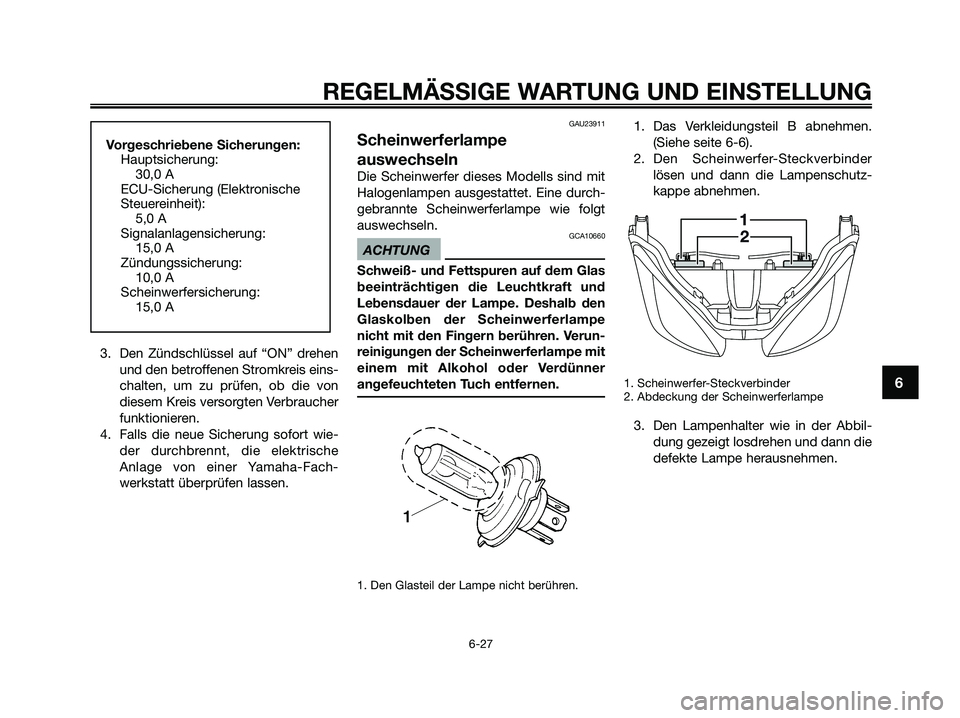 YAMAHA XMAX 250 2009 Betriebsanleitungen (in German) 3. Den Zündschlüssel auf “ON” drehen
und den betroffenen Stromkreis eins-
chalten, um zu prüfen, ob die von
diesem Kreis versorgten Verbraucher
funktionieren.
4. Falls die neue Sicherung sofort YAMAHA XMAX 250 2009 Betriebsanleitungen (in German) 3. Den Zündschlüssel auf “ON” drehen
und den betroffenen Stromkreis eins-
chalten, um zu prüfen, ob die von
diesem Kreis versorgten Verbraucher
funktionieren.
4. Falls die neue Sicherung sofort