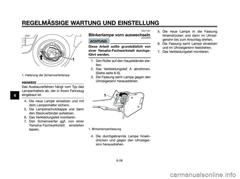 YAMAHA XMAX 250 2009 Betriebsanleitungen (in German) 1. Halterung der Scheinwerferlampe
HINWEIS
Das Ausbauverfahren hängt vom Typ des
Lampenhalters ab, der in Ihrem Fahrzeug
eingebaut ist.
4. Die neue Lampe einsetzen und mit
dem Lampenhalter sichern.
5 YAMAHA XMAX 250 2009 Betriebsanleitungen (in German) 1. Halterung der Scheinwerferlampe
HINWEIS
Das Ausbauverfahren hängt vom Typ des
Lampenhalters ab, der in Ihrem Fahrzeug
eingebaut ist.
4. Die neue Lampe einsetzen und mit
dem Lampenhalter sichern.
5