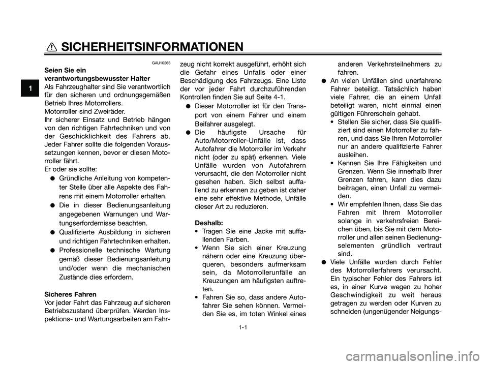 YAMAHA XMAX 250 2009  Betriebsanleitungen (in German) GAU10263
Seien Sie ein
verantwortungsbewusster Halter
Als Fahrzeughalter sind Sie verantwortlich
für den sicheren und ordnungsgemäßen
Betrieb Ihres Motorrollers.
Motorroller sind Zweiräder.
Ihr si