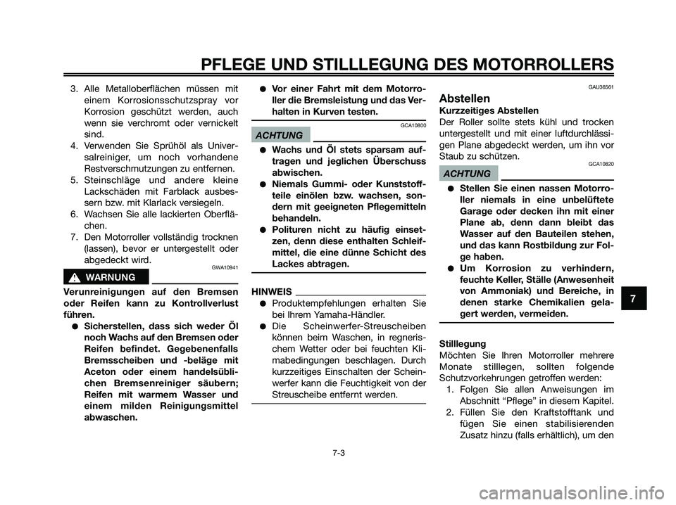 YAMAHA XMAX 250 2009 Betriebsanleitungen (in German) 3. Alle Metalloberflächen müssen mit
einem Korrosionsschutzspray vor
Korrosion geschützt werden, auch
wenn sie verchromt oder vernickelt
sind.
4. Verwenden Sie Sprühöl als Univer-
salreiniger, um YAMAHA XMAX 250 2009 Betriebsanleitungen (in German) 3. Alle Metalloberflächen müssen mit
einem Korrosionsschutzspray vor
Korrosion geschützt werden, auch
wenn sie verchromt oder vernickelt
sind.
4. Verwenden Sie Sprühöl als Univer-
salreiniger, um