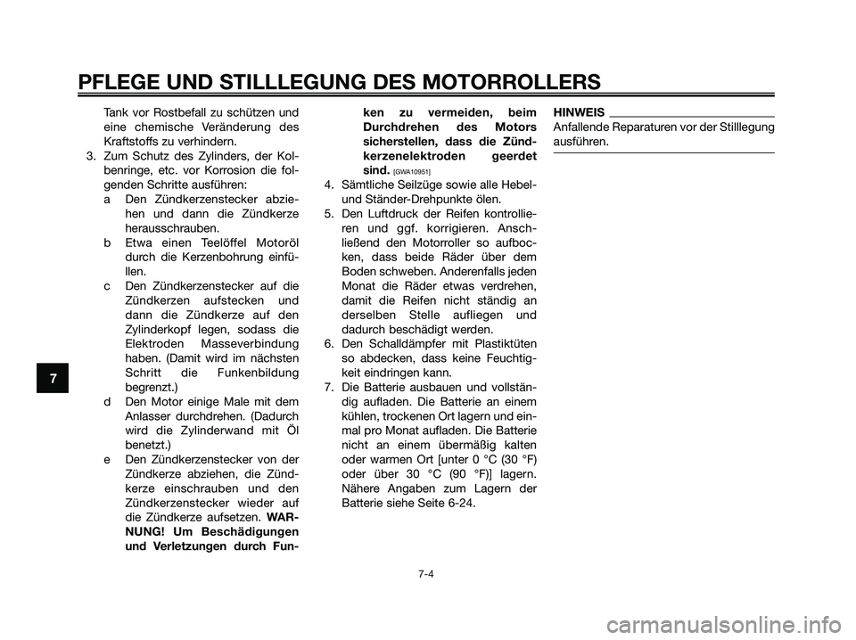 YAMAHA XMAX 250 2009 Betriebsanleitungen (in German) Tank vor Rostbefall zu schützen und
eine chemische Veränderung des
Kraftstoffs zu verhindern.
3. Zum Schutz des Zylinders, der Kol-
benringe, etc. vor Korrosion die fol-
genden Schritte ausführen:
YAMAHA XMAX 250 2009 Betriebsanleitungen (in German) Tank vor Rostbefall zu schützen und
eine chemische Veränderung des
Kraftstoffs zu verhindern.
3. Zum Schutz des Zylinders, der Kol-
benringe, etc. vor Korrosion die fol-
genden Schritte ausführen: