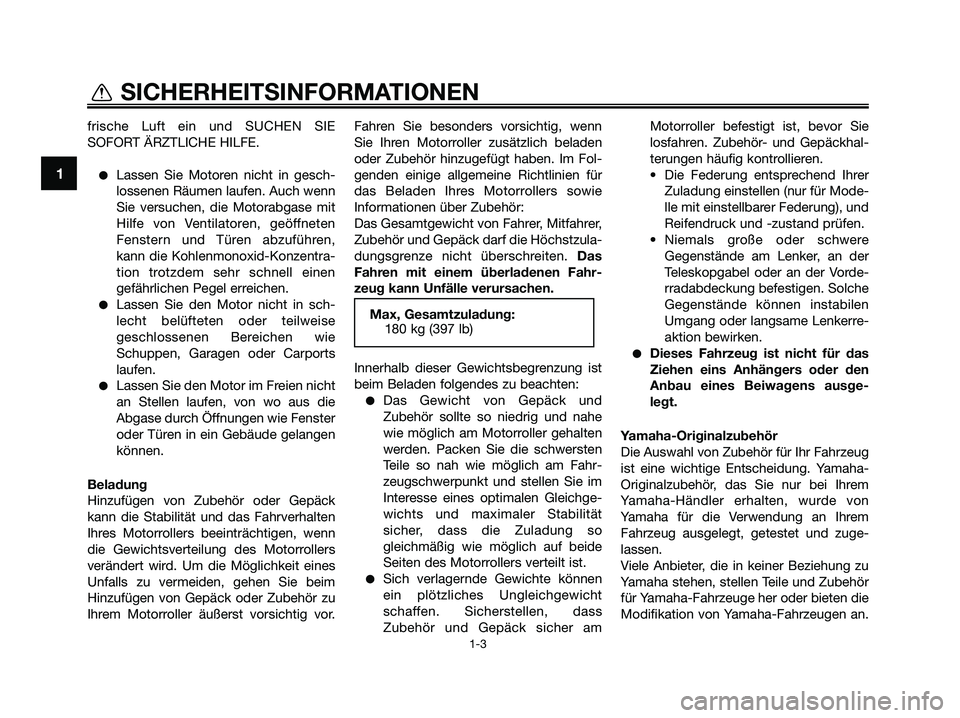 YAMAHA XMAX 250 2009  Betriebsanleitungen (in German) frische Luft ein und SUCHEN SIE
SOFORT ÄRZTLICHE HILFE.
●Lassen Sie Motoren nicht in gesch-
lossenen Räumen laufen. Auch wenn
Sie versuchen, die Motorabgase mit
Hilfe von Ventilatoren, geöffneten