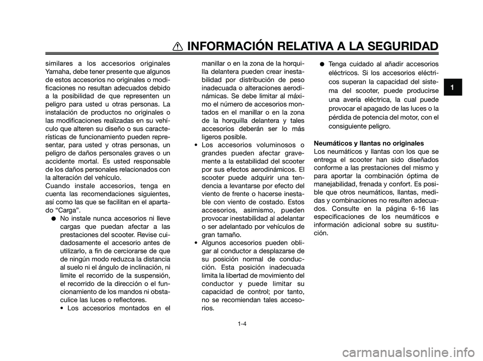 YAMAHA XMAX 250 2009 Manuale de Empleo (in Spanish) 1
INFORMACIÓN RELATIVA A LA SEGURIDAD
1-4
similares a los accesorios originales
Yamaha, debe tener presente que algunos
de estos accesorios no originales o modi-
ficaciones no resultan adecuados debi YAMAHA XMAX 250 2009 Manuale de Empleo (in Spanish) 1
INFORMACIÓN RELATIVA A LA SEGURIDAD
1-4
similares a los accesorios originales
Yamaha, debe tener presente que algunos
de estos accesorios no originales o modi-
ficaciones no resultan adecuados debi