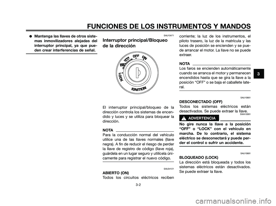 YAMAHA XMAX 250 2009 Manuale de Empleo (in Spanish) ●Mantenga las llaves de otros siste-
mas inmovilizadores alejadas del
interruptor principal, ya que pue-
den crear interferencias de señal.SAU10471
Interruptor principal/Bloqueo
de la dirección
El YAMAHA XMAX 250 2009 Manuale de Empleo (in Spanish) ●Mantenga las llaves de otros siste-
mas inmovilizadores alejadas del
interruptor principal, ya que pue-
den crear interferencias de señal.SAU10471
Interruptor principal/Bloqueo
de la dirección
El