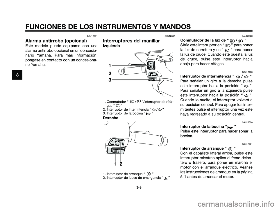 YAMAHA XMAX 250 2009 Manuale de Empleo (in Spanish) SAU12331
Alarma antirrobo (opcional)
Este modelo puede equiparse con una
alarma antirrobo opcional en un concesio-
nario Yamaha. Para más información,
póngase en contacto con un concesiona-
rio Yam YAMAHA XMAX 250 2009 Manuale de Empleo (in Spanish) SAU12331
Alarma antirrobo (opcional)
Este modelo puede equiparse con una
alarma antirrobo opcional en un concesio-
nario Yamaha. Para más información,
póngase en contacto con un concesiona-
rio Yam