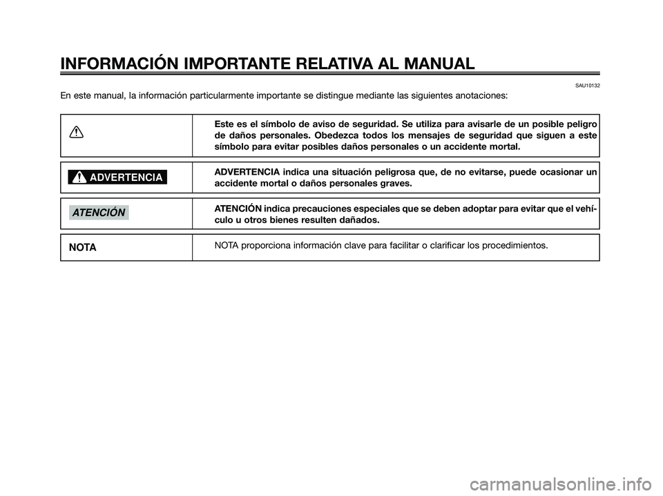 YAMAHA XMAX 250 2009  Manuale de Empleo (in Spanish) SAU10132
En este manual, la información particularmente importante se distingue mediante las siguientes anotaciones:
INFORMACIÓN IMPORTANTE RELATIVA AL MANUAL
Este es el símbolo de aviso de segurid