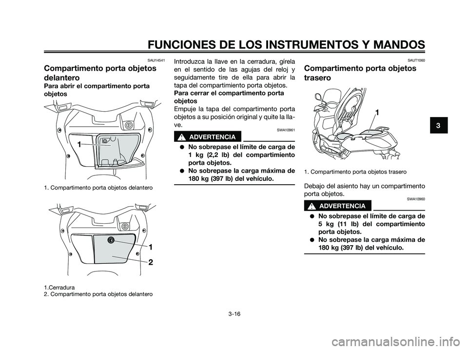 YAMAHA XMAX 250 2009 Manuale de Empleo (in Spanish) SAU14541
Compartimento porta objetos
delantero
Para abrir el compartimento porta
objetos
1. Compartimento porta objetos delantero
1.Cerradura
2. Compartimento porta objetos delantero
Introduzca la l YAMAHA XMAX 250 2009 Manuale de Empleo (in Spanish) SAU14541
Compartimento porta objetos
delantero
Para abrir el compartimento porta
objetos
1. Compartimento porta objetos delantero
1.Cerradura
2. Compartimento porta objetos delantero
Introduzca la l
