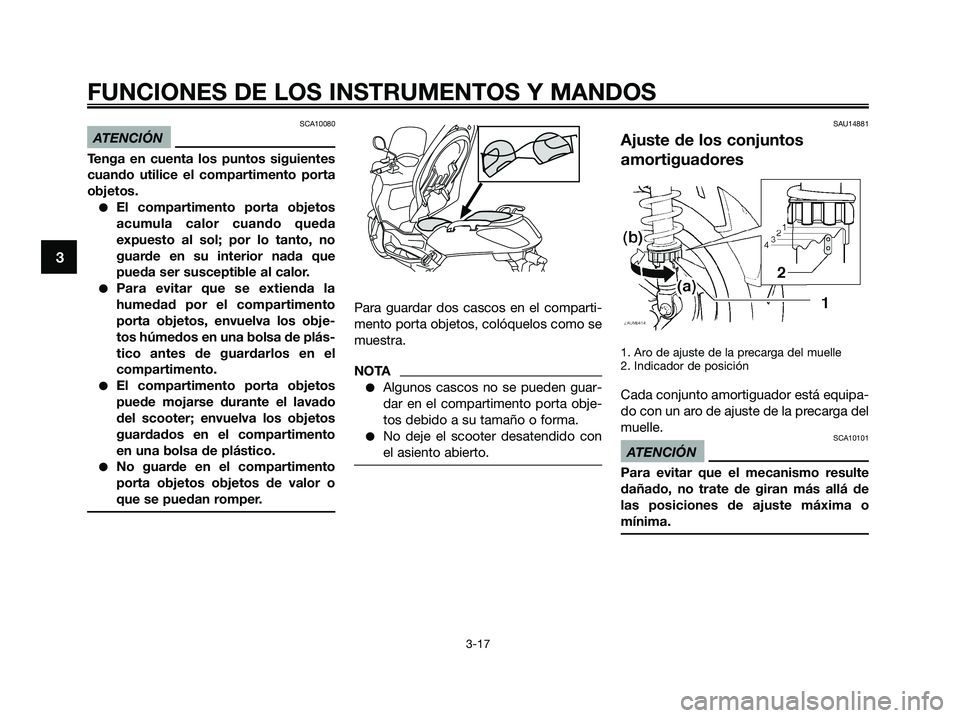 YAMAHA XMAX 250 2009 Manuale de Empleo (in Spanish) SCA10080
ATENCIÓN
Tenga en cuenta los puntos siguientes
cuando utilice el compartimento porta
objetos.
●El compartimento porta objetos
acumula calor cuando queda
expuesto al sol; por lo tanto, no
g YAMAHA XMAX 250 2009 Manuale de Empleo (in Spanish) SCA10080
ATENCIÓN
Tenga en cuenta los puntos siguientes
cuando utilice el compartimento porta
objetos.
●El compartimento porta objetos
acumula calor cuando queda
expuesto al sol; por lo tanto, no
g