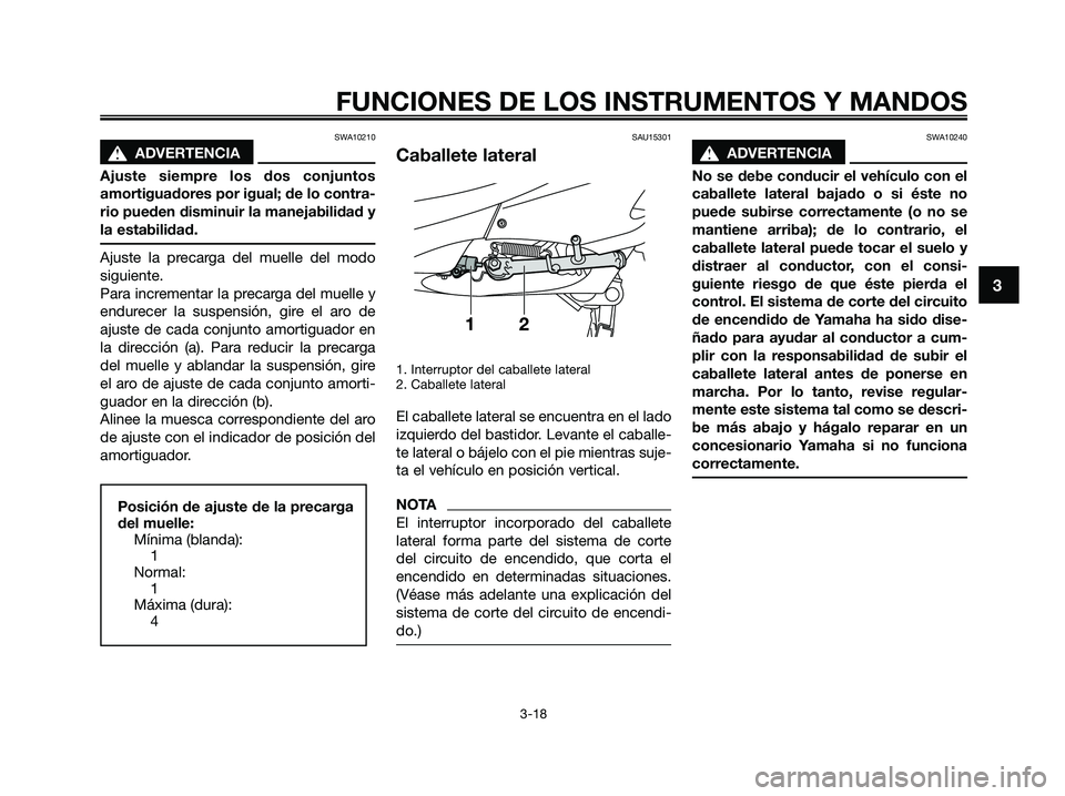YAMAHA XMAX 250 2009 Manuale de Empleo (in Spanish) SWA10210
s s
ADVERTENCIA
Ajuste siempre los dos conjuntos
amortiguadores por igual; de lo contra-
rio pueden disminuir la manejabilidad y
la estabilidad.
Ajuste la precarga del muelle del modo
siguien YAMAHA XMAX 250 2009 Manuale de Empleo (in Spanish) SWA10210
s s
ADVERTENCIA
Ajuste siempre los dos conjuntos
amortiguadores por igual; de lo contra-
rio pueden disminuir la manejabilidad y
la estabilidad.
Ajuste la precarga del muelle del modo
siguien