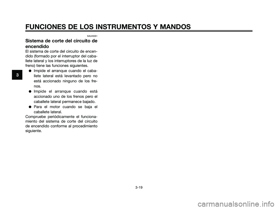 YAMAHA XMAX 250 2009 Manuale de Empleo (in Spanish) SAU45051
Sistema de corte del circuito de
encendido
El sistema de corte del circuito de encen-
dido (formado por el interruptor del caba-
llete lateral y los interruptores de la luz de
freno) tiene la YAMAHA XMAX 250 2009 Manuale de Empleo (in Spanish) SAU45051
Sistema de corte del circuito de
encendido
El sistema de corte del circuito de encen-
dido (formado por el interruptor del caba-
llete lateral y los interruptores de la luz de
freno) tiene la