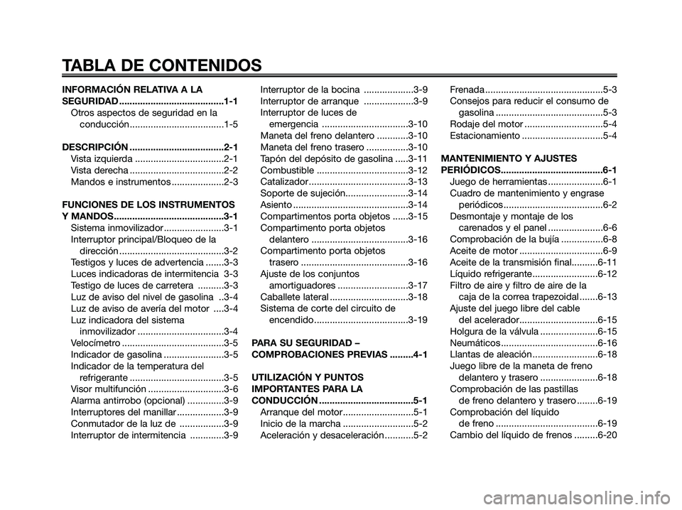 YAMAHA XMAX 250 2009  Manuale de Empleo (in Spanish) 
INFORMACIÓN RELATIVA A LA
SEGURIDAD ........................................1-1Otros aspectos de seguridad en laconducción ....................................1-5
DESCRIPCIÓN .....................