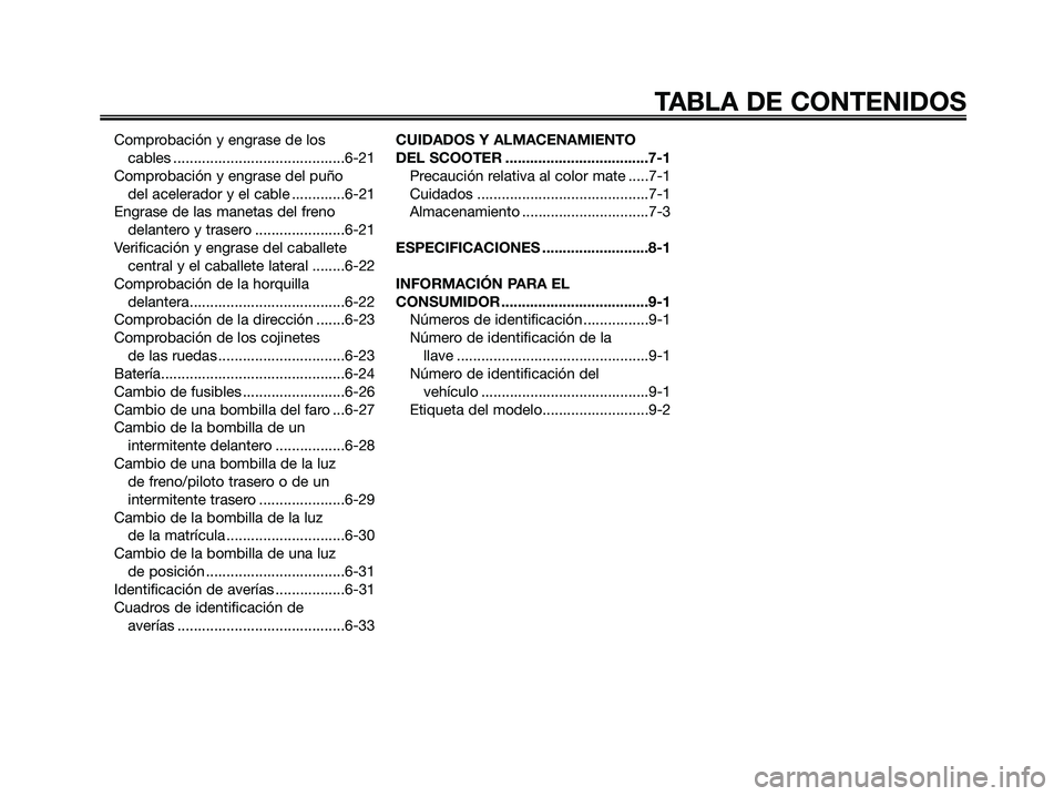 YAMAHA XMAX 250 2009  Manuale de Empleo (in Spanish) Comprobación y engrase de los 
cables ..........................................6-21
Comprobación y engrase del puño 
del acelerador y el cable .............6-21
Engrase de las manetas del freno
de