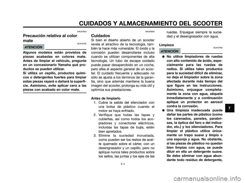 YAMAHA XMAX 250 2009 Manuale de Empleo (in Spanish) SAU37833
Precaución relativa al color
mate
SCA15192
ATENCIÓN
Algunos modelos están provistos de
piezas acabadas en colores mate.
Antes de limpiar el vehículo, pregunte
en un concesionario Yamaha q YAMAHA XMAX 250 2009 Manuale de Empleo (in Spanish) SAU37833
Precaución relativa al color
mate
SCA15192
ATENCIÓN
Algunos modelos están provistos de
piezas acabadas en colores mate.
Antes de limpiar el vehículo, pregunte
en un concesionario Yamaha q