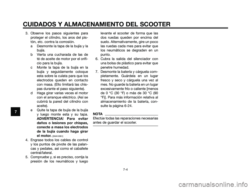 YAMAHA XMAX 250 2009 Manuale de Empleo (in Spanish) 3. Observe los pasos siguientes para
proteger el cilindro, los aros del pis-
tón, etc. contra la corrosión.
a Desmonte la tapa de la bujía y la
bujía.
b Vierta una cucharada de las de
té de aceit YAMAHA XMAX 250 2009 Manuale de Empleo (in Spanish) 3. Observe los pasos siguientes para
proteger el cilindro, los aros del pis-
tón, etc. contra la corrosión.
a Desmonte la tapa de la bujía y la
bujía.
b Vierta una cucharada de las de
té de aceit