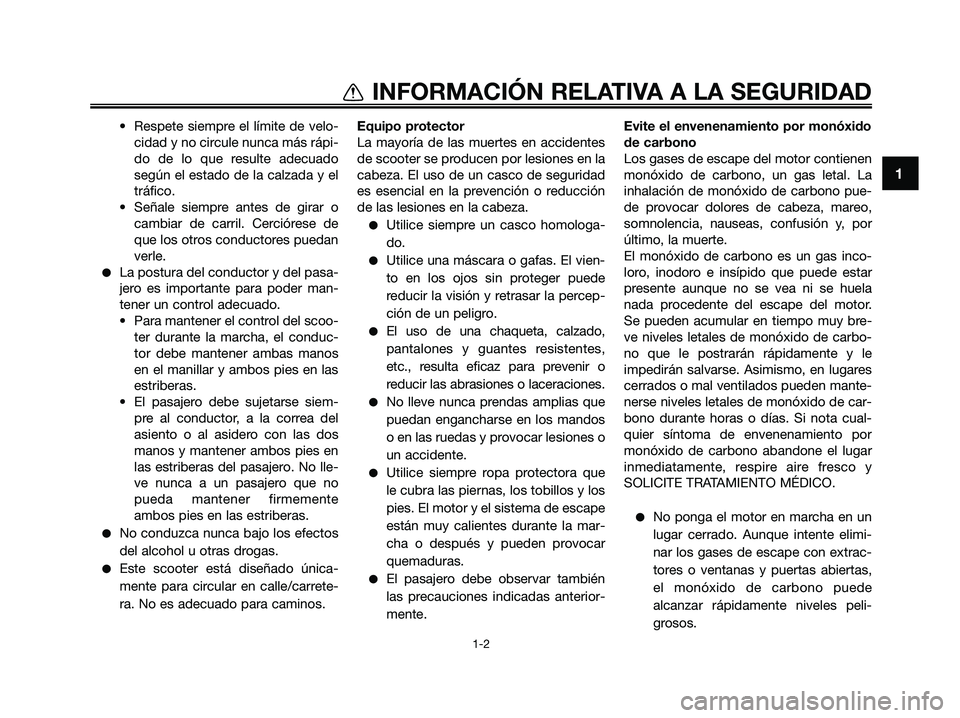 YAMAHA XMAX 250 2009  Manuale de Empleo (in Spanish) • Respete siempre el límite de velo-
cidad y no circule nunca más rápi-
do de lo que resulte adecuado
según el estado de la calzada y el
tráfico.
• Señale siempre antes de girar o
cambiar de