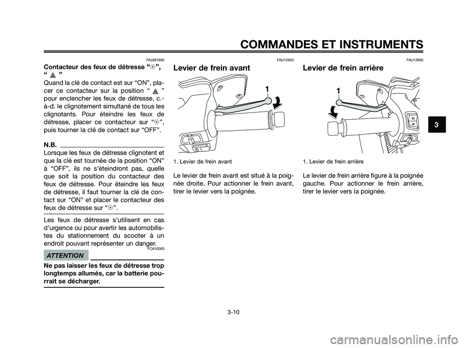 YAMAHA XMAX 250 2009 Notices Demploi (in French) FAUM1990
Contacteur des feux de détresse “h”,
“”
Quand la clé de contact est sur “ON”, pla-
cer ce contacteur sur la position “ ”
pour enclencher les feux de détresse, c.-
à-d. le YAMAHA XMAX 250 2009 Notices Demploi (in French) FAUM1990
Contacteur des feux de détresse “h”,
“”
Quand la clé de contact est sur “ON”, pla-
cer ce contacteur sur la position “ ”
pour enclencher les feux de détresse, c.-
à-d. le