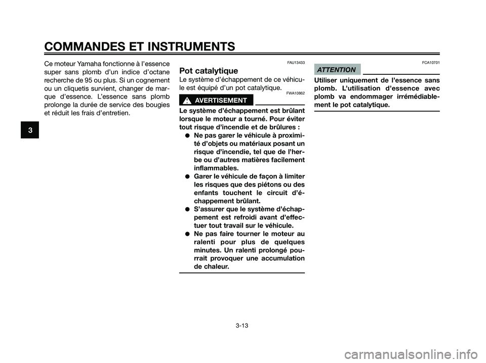 YAMAHA XMAX 250 2009 Notices Demploi (in French) Ce moteur Yamaha fonctionne à l’essence
super sans plomb d’un indice d’octane
recherche de 95 ou plus. Si un cognement
ou un cliquetis survient, changer de mar-
que d’essence. L’essence san YAMAHA XMAX 250 2009 Notices Demploi (in French) Ce moteur Yamaha fonctionne à l’essence
super sans plomb d’un indice d’octane
recherche de 95 ou plus. Si un cognement
ou un cliquetis survient, changer de mar-
que d’essence. L’essence san