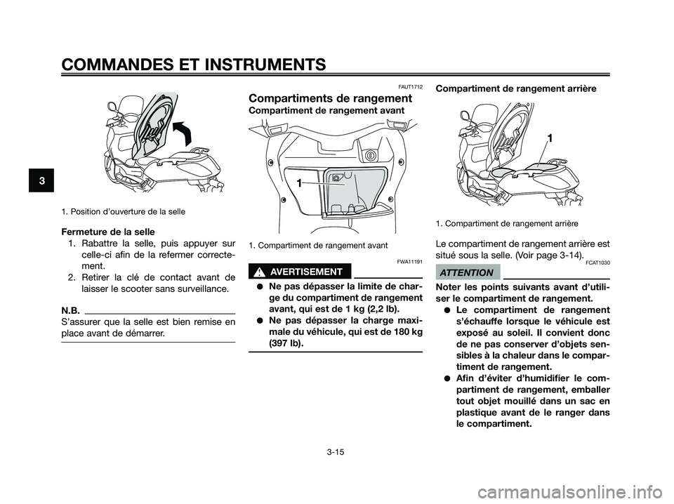YAMAHA XMAX 250 2009 Notices Demploi (in French) 1. Position d’ouverture de la selle
Fermeture de la selle
1. Rabattre la selle, puis appuyer sur
celle-ci afin de la refermer correcte-
ment.
2. Retirer la clé de contact avant de
laisser le scoote YAMAHA XMAX 250 2009 Notices Demploi (in French) 1. Position d’ouverture de la selle
Fermeture de la selle
1. Rabattre la selle, puis appuyer sur
celle-ci afin de la refermer correcte-
ment.
2. Retirer la clé de contact avant de
laisser le scoote