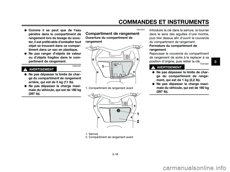 YAMAHA XMAX 250 2009 Notices Demploi (in French) ●Comme il se peut que de l’eau
pénètre dans le compartiment de
rangement lors du lavage du scoo-
ter, il est préférable d’emballer tout
objet se trouvant dans ce compar-
timent dans un sac e YAMAHA XMAX 250 2009 Notices Demploi (in French) ●Comme il se peut que de l’eau
pénètre dans le compartiment de
rangement lors du lavage du scoo-
ter, il est préférable d’emballer tout
objet se trouvant dans ce compar-
timent dans un sac e