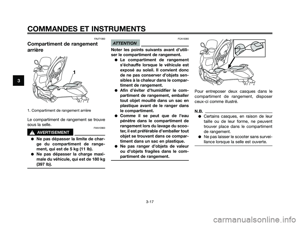 YAMAHA XMAX 250 2009 Notices Demploi (in French) FAUT1060
Compartiment de rangement
arrière
1. Compartiment de rangement arrière
Le compartiment de rangement se trouve
sous la selle.
FWA10960
s s
AVERTISEMENT
●Ne pas dépasser la limite de char- YAMAHA XMAX 250 2009 Notices Demploi (in French) FAUT1060
Compartiment de rangement
arrière
1. Compartiment de rangement arrière
Le compartiment de rangement se trouve
sous la selle.
FWA10960
s s
AVERTISEMENT
●Ne pas dépasser la limite de char-