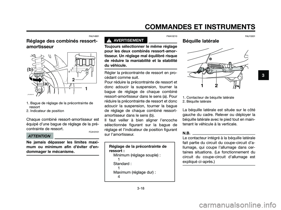 YAMAHA XMAX 250 2009 Notices Demploi (in French) FAU14881
Réglage des combinés ressort-
amortisseur
1. Bague de réglage de la précontrainte de
ressort
2. Indicateur de position
Chaque combiné ressort-amortisseur est
équipé d’une bague de r YAMAHA XMAX 250 2009 Notices Demploi (in French) FAU14881
Réglage des combinés ressort-
amortisseur
1. Bague de réglage de la précontrainte de
ressort
2. Indicateur de position
Chaque combiné ressort-amortisseur est
équipé d’une bague de r