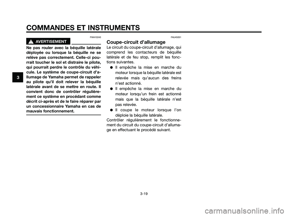 YAMAHA XMAX 250 2009 Notices Demploi (in French) FWA10240
s s
AVERTISEMENT
Ne pas rouler avec la béquille latérale
déployée ou lorsque la béquille ne se
relève pas correctement. Celle-ci pou-
rrait toucher le sol et distraire le pilote,
qui po YAMAHA XMAX 250 2009 Notices Demploi (in French) FWA10240
s s
AVERTISEMENT
Ne pas rouler avec la béquille latérale
déployée ou lorsque la béquille ne se
relève pas correctement. Celle-ci pou-
rrait toucher le sol et distraire le pilote,
qui po