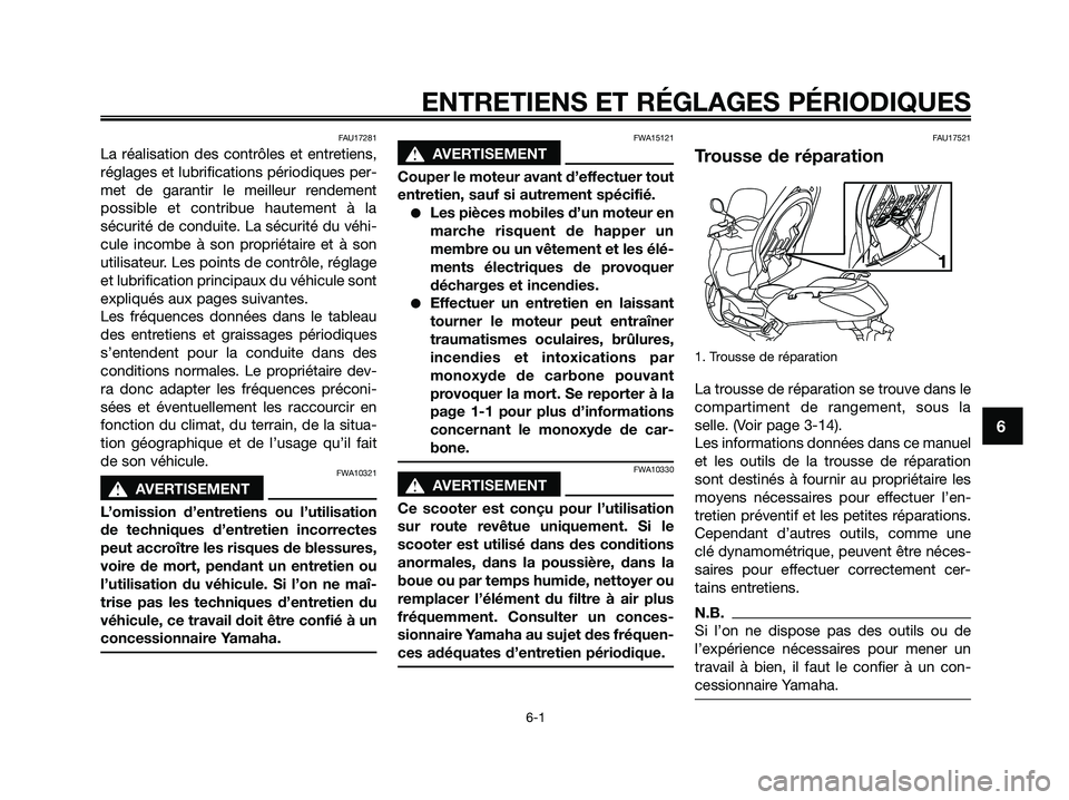 YAMAHA XMAX 250 2009 Notices Demploi (in French) FAU17281
La réalisation des contrôles et entretiens,
réglages et lubrifications périodiques per-
met de garantir le meilleur rendement
possible et contribue hautement à la
sécurité de conduite. YAMAHA XMAX 250 2009 Notices Demploi (in French) FAU17281
La réalisation des contrôles et entretiens,
réglages et lubrifications périodiques per-
met de garantir le meilleur rendement
possible et contribue hautement à la
sécurité de conduite.