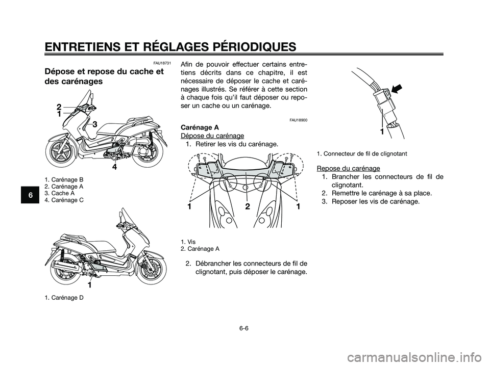 YAMAHA XMAX 250 2009 Notices Demploi (in French) FAU18731
Dépose et repose du cache et
des carénages
1. Carénage B
2. Carénage A
3. Cache A
4. Carénage C
1. Carénage D
Afin de pouvoir effectuer certains entre-
tiens décrits dans ce chapitre, YAMAHA XMAX 250 2009 Notices Demploi (in French) FAU18731
Dépose et repose du cache et
des carénages
1. Carénage B
2. Carénage A
3. Cache A
4. Carénage C
1. Carénage D
Afin de pouvoir effectuer certains entre-
tiens décrits dans ce chapitre,