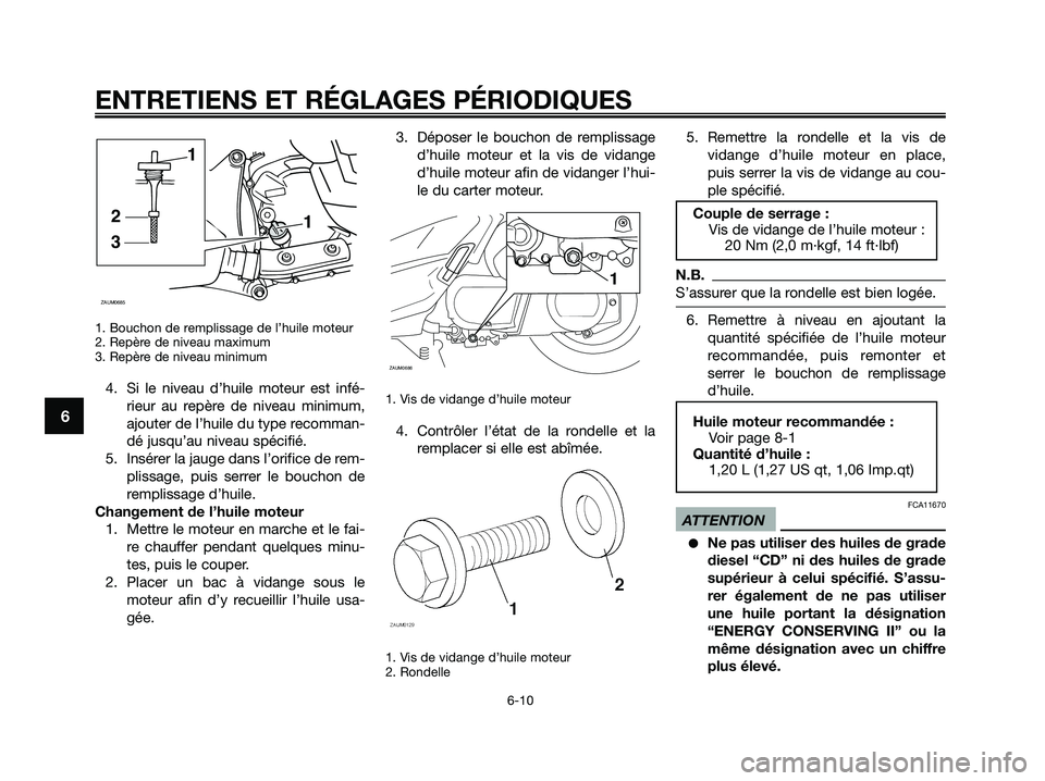 YAMAHA XMAX 250 2009 Notices Demploi (in French) 1. Bouchon de remplissage de l’huile moteur
2. Repère de niveau maximum
3. Repère de niveau minimum
4. Si le niveau d’huile moteur est infé-
rieur au repère de niveau minimum,
ajouter de l’ YAMAHA XMAX 250 2009 Notices Demploi (in French) 1. Bouchon de remplissage de l’huile moteur
2. Repère de niveau maximum
3. Repère de niveau minimum
4. Si le niveau d’huile moteur est infé-
rieur au repère de niveau minimum,
ajouter de l’