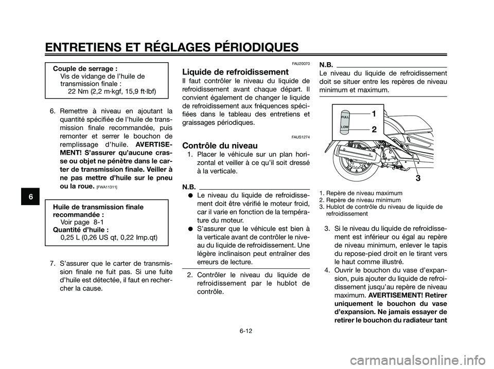 YAMAHA XMAX 250 2009 Notices Demploi (in French) 6. Remettre à niveau en ajoutant la
quantité spécifiée de l’huile de trans-
mission finale recommandée, puis
remonter et serrer le bouchon de
remplissage d’huile. AVERTISE-
MENT! S’assurer YAMAHA XMAX 250 2009 Notices Demploi (in French) 6. Remettre à niveau en ajoutant la
quantité spécifiée de l’huile de trans-
mission finale recommandée, puis
remonter et serrer le bouchon de
remplissage d’huile. AVERTISE-
MENT! S’assurer