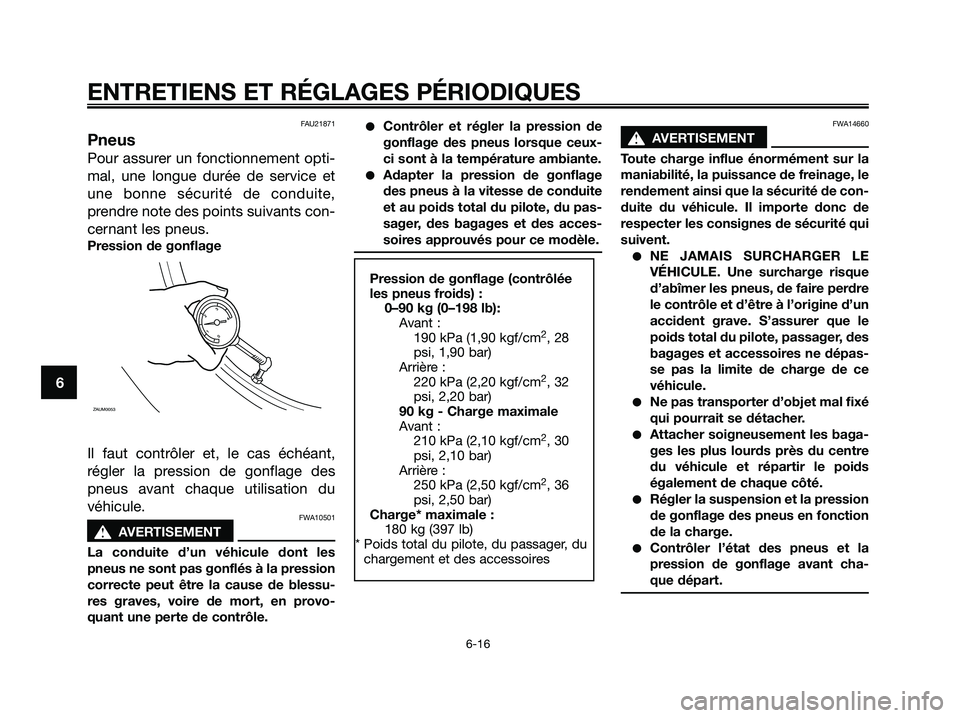 YAMAHA XMAX 250 2009 Notices Demploi (in French) FAU21871
Pneus
Pour assurer un fonctionnement opti-
mal, une longue durée de service et
une bonne sécurité de conduite,
prendre note des points suivants con-
cernant les pneus.
Pression de gonflage YAMAHA XMAX 250 2009 Notices Demploi (in French) FAU21871
Pneus
Pour assurer un fonctionnement opti-
mal, une longue durée de service et
une bonne sécurité de conduite,
prendre note des points suivants con-
cernant les pneus.
Pression de gonflage