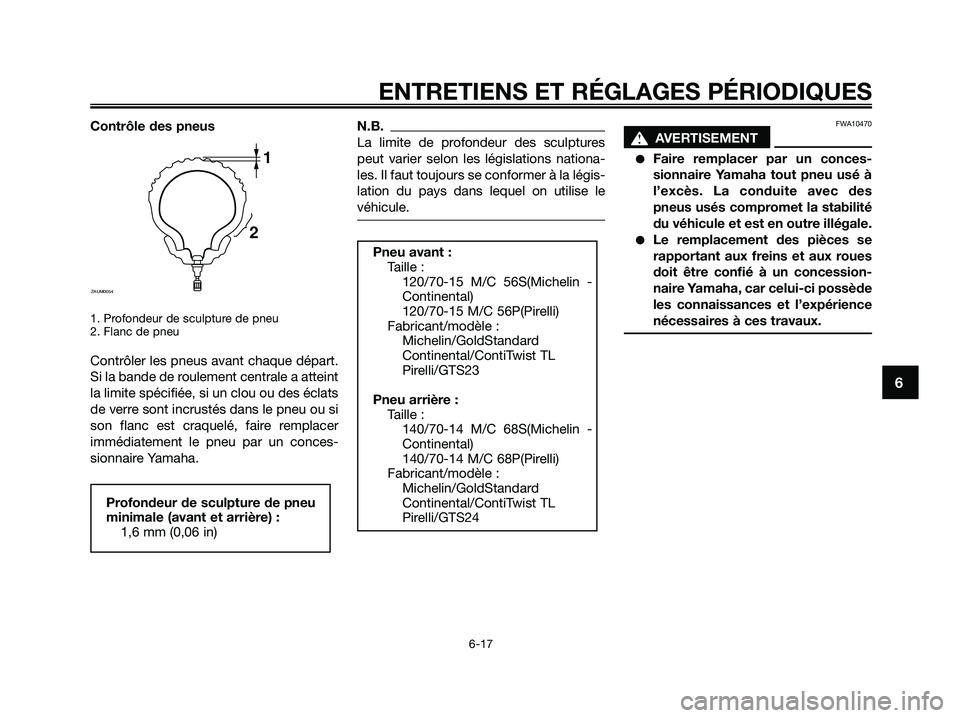 YAMAHA XMAX 250 2009 Notices Demploi (in French) Contrôle des pneus
1. Profondeur de sculpture de pneu
2. Flanc de pneu
Contrôler les pneus avant chaque départ.
Si la bande de roulement centrale a atteint
la limite spécifiée, si un clou ou des YAMAHA XMAX 250 2009 Notices Demploi (in French) Contrôle des pneus
1. Profondeur de sculpture de pneu
2. Flanc de pneu
Contrôler les pneus avant chaque départ.
Si la bande de roulement centrale a atteint
la limite spécifiée, si un clou ou des