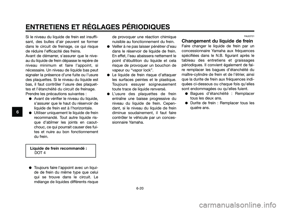YAMAHA XMAX 250 2009 Notices Demploi (in French) Si le niveau du liquide de frein est insuffi-
sant, des bulles d’air peuvent se former
dans le circuit de freinage, ce qui risque
de réduire l’efficacité des freins.
Avant de démarrer, s’assu YAMAHA XMAX 250 2009 Notices Demploi (in French) Si le niveau du liquide de frein est insuffi-
sant, des bulles d’air peuvent se former
dans le circuit de freinage, ce qui risque
de réduire l’efficacité des freins.
Avant de démarrer, s’assu