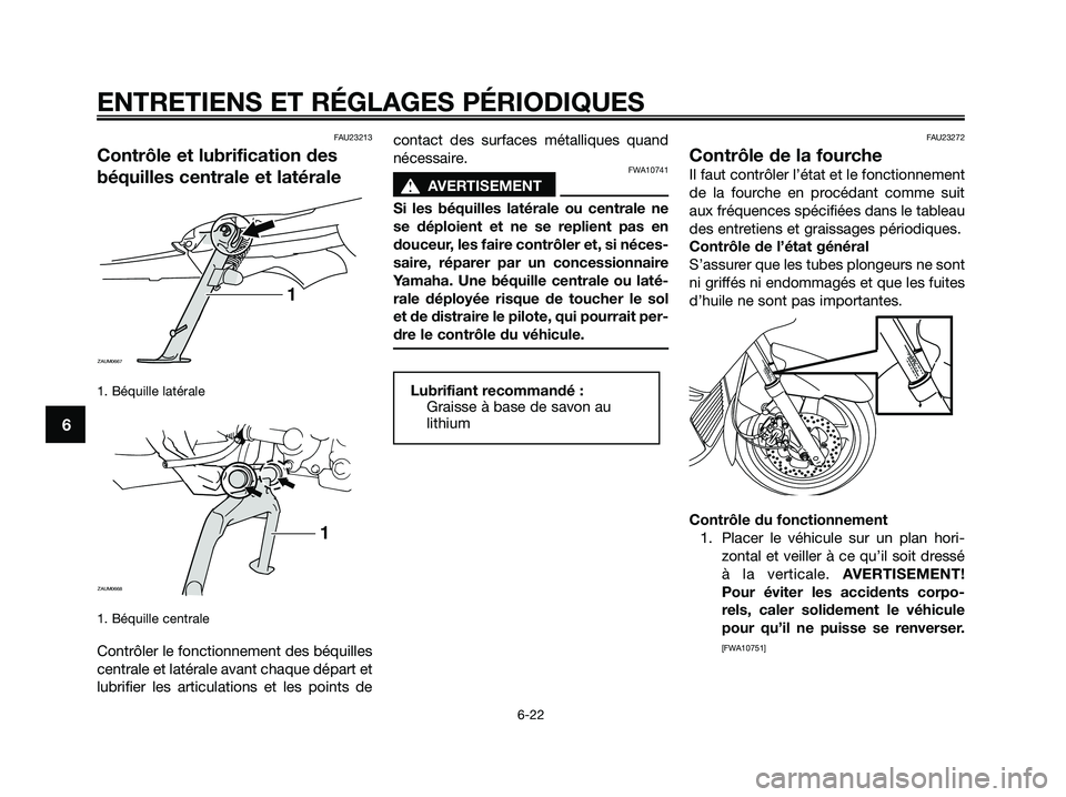 YAMAHA XMAX 250 2009 Notices Demploi (in French) FAU23213
Contrôle et lubrification des
béquilles centrale et latérale
1. Béquille latérale
1. Béquille centrale
Contrôler le fonctionnement des béquilles
centrale et latérale avant chaque d YAMAHA XMAX 250 2009 Notices Demploi (in French) FAU23213
Contrôle et lubrification des
béquilles centrale et latérale
1. Béquille latérale
1. Béquille centrale
Contrôler le fonctionnement des béquilles
centrale et latérale avant chaque d