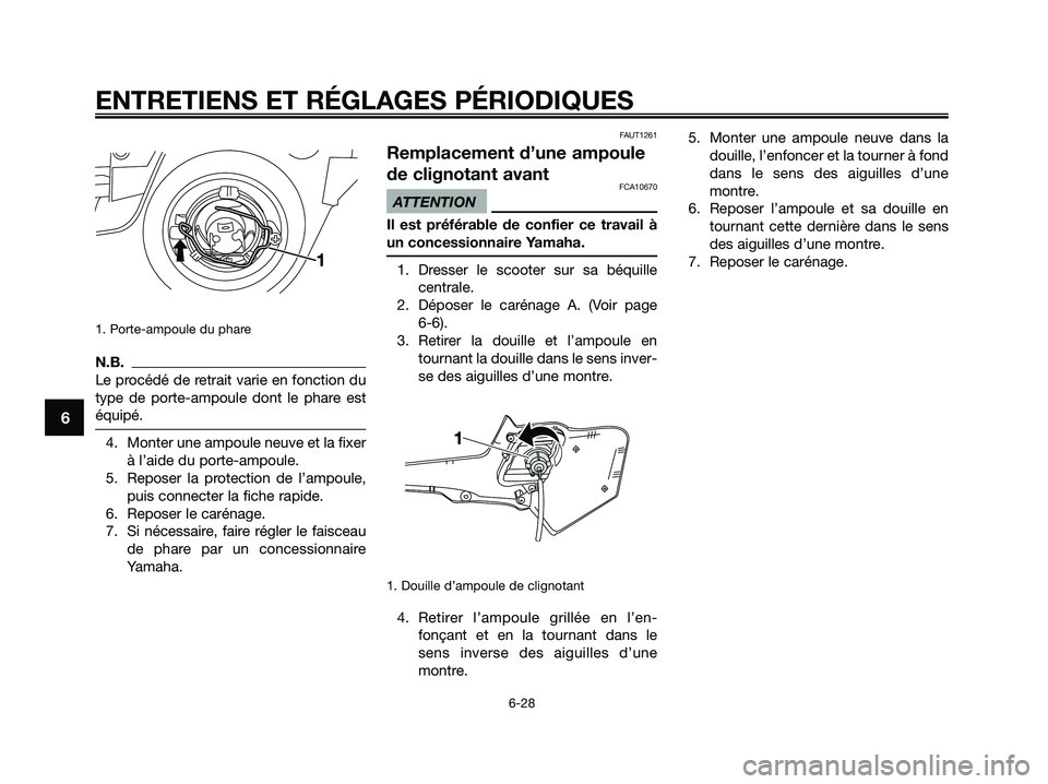 YAMAHA XMAX 250 2009 Notices Demploi (in French) 1. Porte-ampoule du phare
N.B.
Le procédé de retrait varie en fonction du
type de porte-ampoule dont le phare est
équipé.
4. Monter une ampoule neuve et la fixer
à l’aide du porte-ampoule.
5. R YAMAHA XMAX 250 2009 Notices Demploi (in French) 1. Porte-ampoule du phare
N.B.
Le procédé de retrait varie en fonction du
type de porte-ampoule dont le phare est
équipé.
4. Monter une ampoule neuve et la fixer
à l’aide du porte-ampoule.
5. R