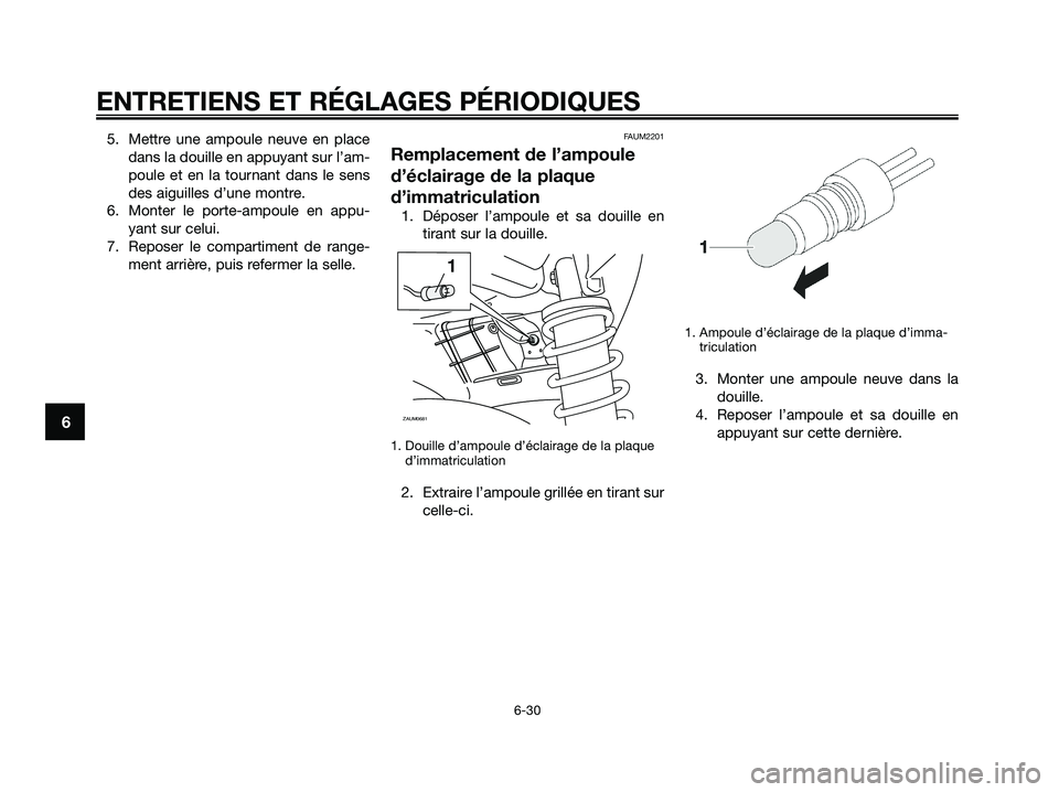 YAMAHA XMAX 250 2009 Notices Demploi (in French) 5. Mettre une ampoule neuve en place
dans la douille en appuyant sur l’am-
poule et en la tournant dans le sens
des aiguilles d’une montre.
6. Monter le porte-ampoule en appu-
yant sur celui.
7. R YAMAHA XMAX 250 2009 Notices Demploi (in French) 5. Mettre une ampoule neuve en place
dans la douille en appuyant sur l’am-
poule et en la tournant dans le sens
des aiguilles d’une montre.
6. Monter le porte-ampoule en appu-
yant sur celui.
7. R