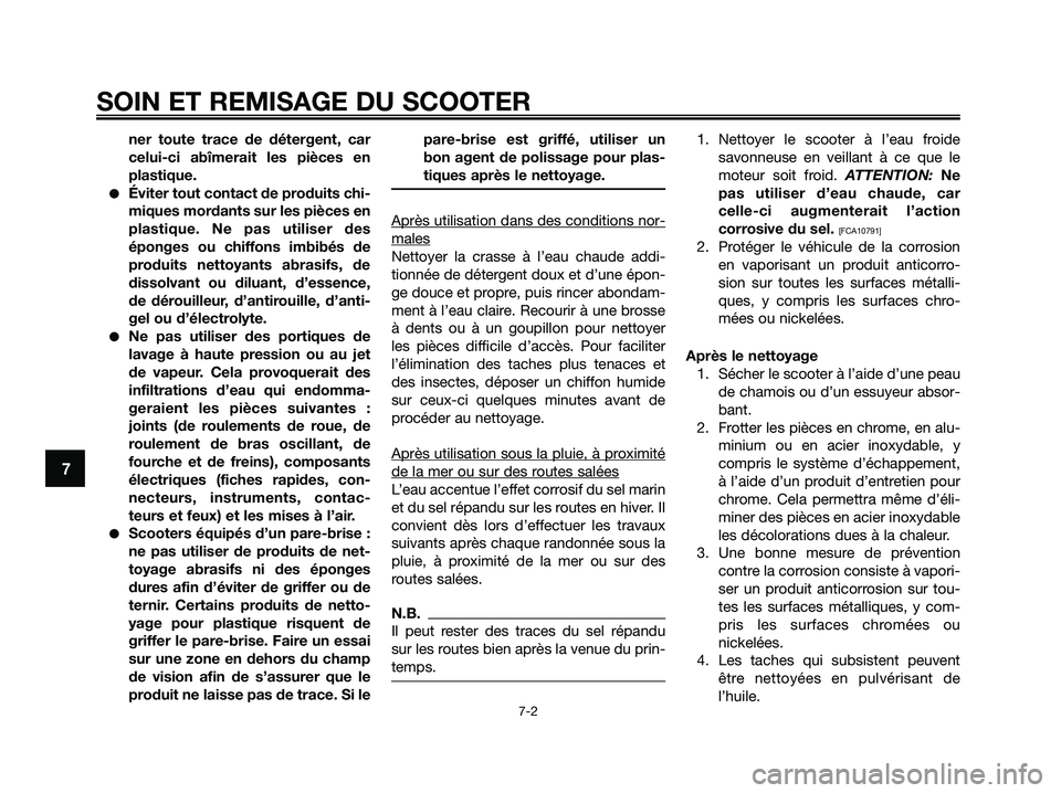 YAMAHA XMAX 250 2009 Notices Demploi (in French) SOIN ET REMISAGE DU SCOOTER
7-2
7
ner toute trace de détergent, car
celui-ci abîmerait les pièces en
plastique.
●Éviter tout contact de produits chi-
miques mordants sur les pièces en
plastique YAMAHA XMAX 250 2009 Notices Demploi (in French) SOIN ET REMISAGE DU SCOOTER
7-2
7
ner toute trace de détergent, car
celui-ci abîmerait les pièces en
plastique.
●Éviter tout contact de produits chi-
miques mordants sur les pièces en
plastique
