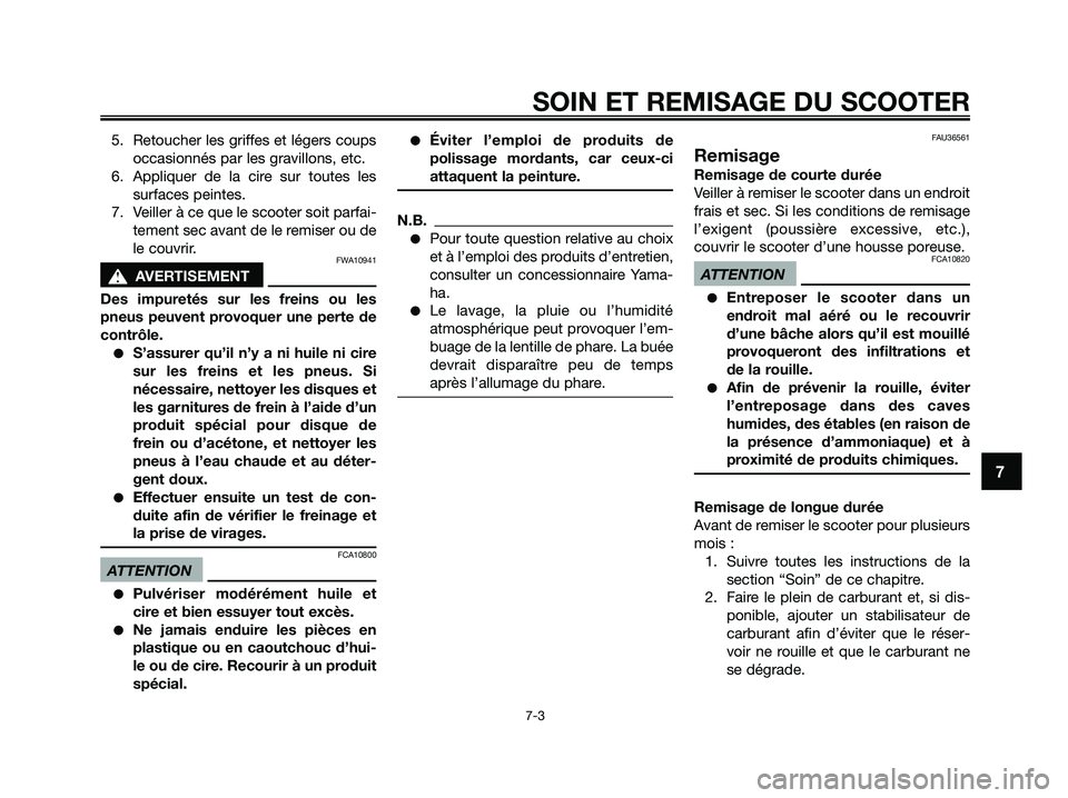 YAMAHA XMAX 250 2009 Notices Demploi (in French) 5. Retoucher les griffes et légers coups
occasionnés par les gravillons, etc.
6. Appliquer de la cire sur toutes les
surfaces peintes.
7. Veiller à ce que le scooter soit parfai-
tement sec avant d YAMAHA XMAX 250 2009 Notices Demploi (in French) 5. Retoucher les griffes et légers coups
occasionnés par les gravillons, etc.
6. Appliquer de la cire sur toutes les
surfaces peintes.
7. Veiller à ce que le scooter soit parfai-
tement sec avant d