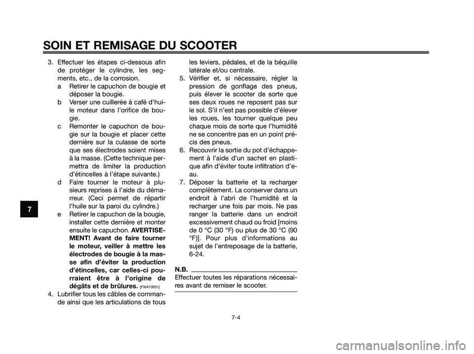 YAMAHA XMAX 250 2009 Notices Demploi (in French) 3. Effectuer les étapes ci-dessous afin
de protéger le cylindre, les seg-
ments, etc., de la corrosion.
a Retirer le capuchon de bougie et
déposer la bougie.
b Verser une cuillerée à café d’hu YAMAHA XMAX 250 2009 Notices Demploi (in French) 3. Effectuer les étapes ci-dessous afin
de protéger le cylindre, les seg-
ments, etc., de la corrosion.
a Retirer le capuchon de bougie et
déposer la bougie.
b Verser une cuillerée à café d’hu
