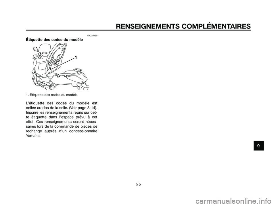 YAMAHA XMAX 250 2009 Notices Demploi (in French) FAU26490
Étiquette des codes du modèle
1. Étiquette des codes du modèle
L’étiquette des codes du modèle est
collée au dos de la selle. (Voir page 3-14).
Inscrire les renseignements repris sur YAMAHA XMAX 250 2009 Notices Demploi (in French) FAU26490
Étiquette des codes du modèle
1. Étiquette des codes du modèle
L’étiquette des codes du modèle est
collée au dos de la selle. (Voir page 3-14).
Inscrire les renseignements repris sur