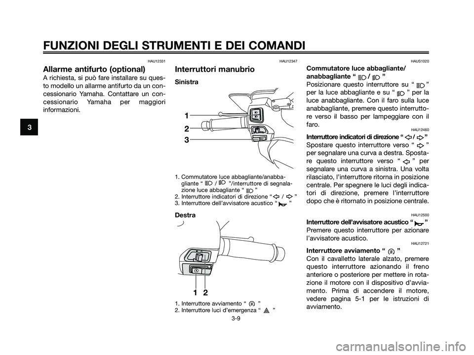 YAMAHA XMAX 250 2009 Manuale duso (in Italian) HAU12331
Allarme antifurto (optional)
A richiesta, si può fare installare su ques-
to modello un allarme antifurto da un con-
cessionario Yamaha. Contattare un con-
cessionario Yamaha per maggiori
in YAMAHA XMAX 250 2009 Manuale duso (in Italian) HAU12331
Allarme antifurto (optional)
A richiesta, si può fare installare su ques-
to modello un allarme antifurto da un con-
cessionario Yamaha. Contattare un con-
cessionario Yamaha per maggiori
in
