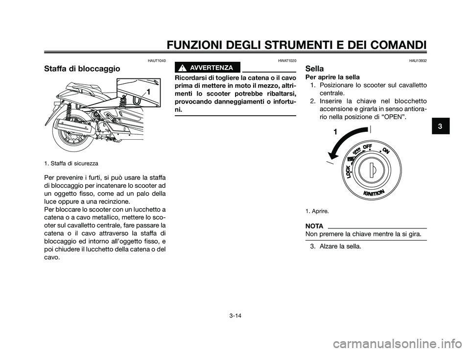 YAMAHA XMAX 250 2009 Manuale duso (in Italian) HAUT1040
Staffa di bloccaggio
1. Staffa di sicurezza
Per prevenire i furti, si può usare la staffa
di bloccaggio per incatenare lo scooter ad
un oggetto fisso, come ad un palo della
luce oppure a una YAMAHA XMAX 250 2009 Manuale duso (in Italian) HAUT1040
Staffa di bloccaggio
1. Staffa di sicurezza
Per prevenire i furti, si può usare la staffa
di bloccaggio per incatenare lo scooter ad
un oggetto fisso, come ad un palo della
luce oppure a una