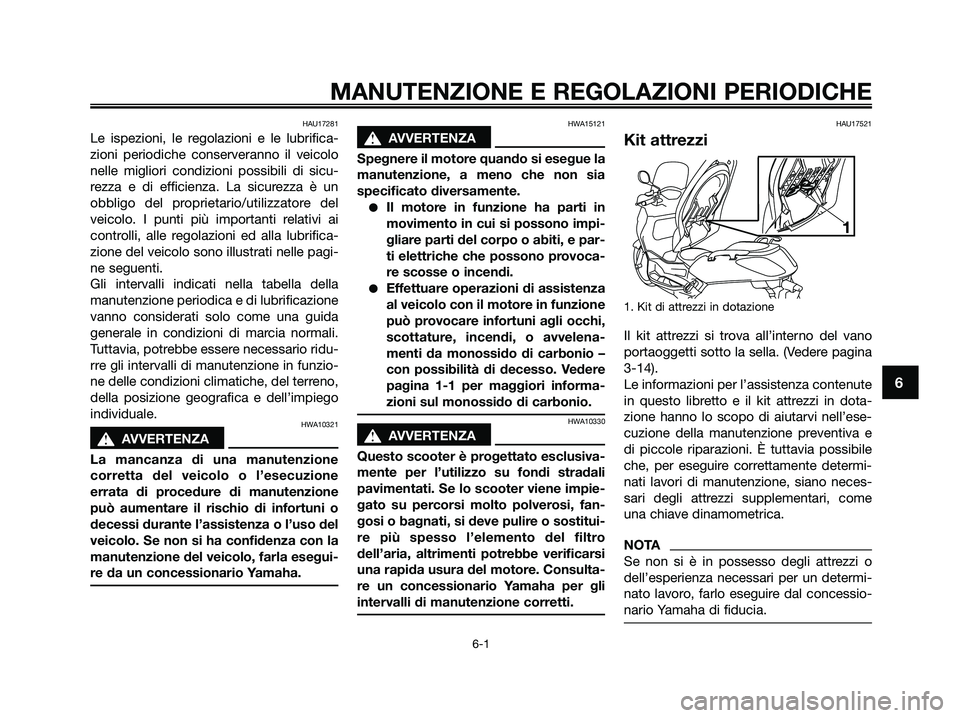 YAMAHA XMAX 250 2009 Manuale duso (in Italian) HAU17281
Le ispezioni, le regolazioni e le lubrifica-
zioni periodiche conserveranno il veicolo
nelle migliori condizioni possibili di sicu-
rezza e di efficienza. La sicurezza è un
obbligo del propr YAMAHA XMAX 250 2009 Manuale duso (in Italian) HAU17281
Le ispezioni, le regolazioni e le lubrifica-
zioni periodiche conserveranno il veicolo
nelle migliori condizioni possibili di sicu-
rezza e di efficienza. La sicurezza è un
obbligo del propr