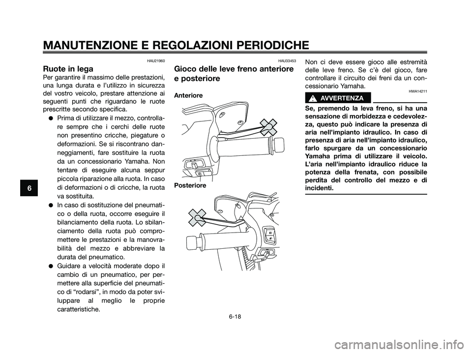 YAMAHA XMAX 250 2009  Manuale duso (in Italian) HAU21960
Ruote in lega
Per garantire il massimo delle prestazioni,
una lunga durata e l’utilizzo in sicurezza
del vostro veicolo, prestare attenzione ai
seguenti punti che riguardano le ruote
prescr