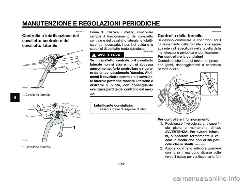 YAMAHA XMAX 250 2009 Manuale duso (in Italian) HAU23213
Controllo e lubrificazione del
cavalletto centrale e del
cavalletto laterale
1. Cavalletto laterale
1. Cavalletto centrale
Prima di utilizzare il mezzo, controllare
sempre il funzionamento de YAMAHA XMAX 250 2009 Manuale duso (in Italian) HAU23213
Controllo e lubrificazione del
cavalletto centrale e del
cavalletto laterale
1. Cavalletto laterale
1. Cavalletto centrale
Prima di utilizzare il mezzo, controllare
sempre il funzionamento de