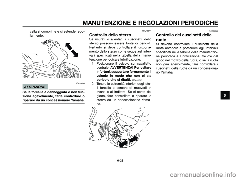YAMAHA XMAX 250 2009 Manuale duso (in Italian) cella si comprime e si estende rego-
larmente.
HCA10590
ATTENZIONE
Se la forcella è danneggiata o non fun-
ziona agevolmente, farla controllare o
riparare da un concessionario Yamaha.
HAU45511
Contro YAMAHA XMAX 250 2009 Manuale duso (in Italian) cella si comprime e si estende rego-
larmente.
HCA10590
ATTENZIONE
Se la forcella è danneggiata o non fun-
ziona agevolmente, farla controllare o
riparare da un concessionario Yamaha.
HAU45511
Contro