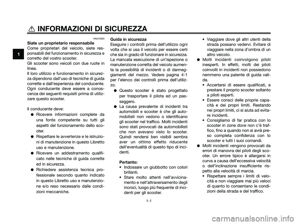 YAMAHA XMAX 250 2009  Manuale duso (in Italian) HAU10263
Siate un proprietario responsabile
Come proprietari del veicolo, siete res-
ponsabili del funzionamento in sicurezza e
corretto del vostro scooter.
Gli scooter sono veicoli con due ruote in
l