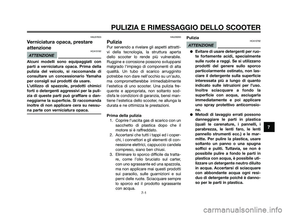 YAMAHA XMAX 250 2009 Manuale duso (in Italian) HAU37833
Verniciatura opaca, prestare
attenzione
HCA15192
ATTENZIONE
Alcuni modelli sono equipaggiati con
parti a verniciatura opaca. Prima della
pulizia del veicolo, si raccomanda di
consultare un co YAMAHA XMAX 250 2009 Manuale duso (in Italian) HAU37833
Verniciatura opaca, prestare
attenzione
HCA15192
ATTENZIONE
Alcuni modelli sono equipaggiati con
parti a verniciatura opaca. Prima della
pulizia del veicolo, si raccomanda di
consultare un co